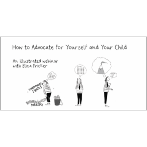WEBINAR - HOW TO ADVOCATE FOR YOURSELF AND YOUR CHILD - ELIZA FRICKER