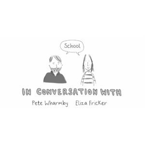 WEBINAR - IN CONVERSATION SERIES - SCHOOL - ELIZA FRICKER & PETE WHARMBY